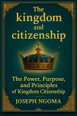 The kingdom And Citizenship: The Power, Purpose, and Principles of Kingdom Citizenship (eBook, ePUB)