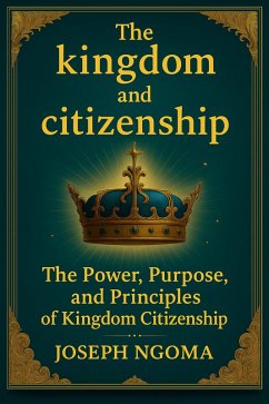 Cover The kingdom And Citizenship: The Power, Purpose, and Principles of Kingdom Citizenship (eBook, ePUB)