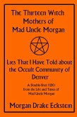 The Thirteen Witch Mothers of Mad Uncle Morgan: Lies That I Have Told about the Occult Community of Denver (Life and Times of Mad Uncle Morgan, #1) (eBook, ePUB)