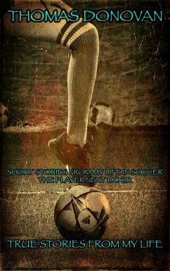 Short Stories From My Life In Soccer: The Player Next Door (True Stories From My Life, #3) (eBook, ePUB) - Donovan, Thomas