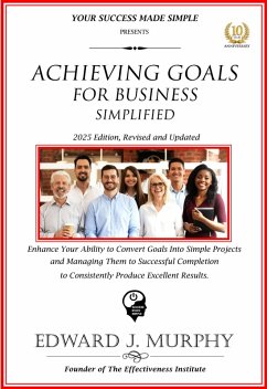 Cover Achieving Goals for Business Simplified: Enhance Your Ability to Convert Goals into Simple Projects and Manage Them to Successful Completion to Consistently Produce Excellent Results. (Business Skills Simplified, #18) (eBook, ePUB)