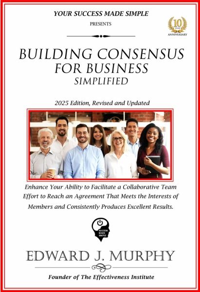 Building Consensus for Business Simplified: Enhance Your Ability to Facilitate a Collaborative Team Effort to Reach an Agreement That Meets the Interests of Members and Consistently Produces Excellent (Business Skills Simplified, #20) (eBook, ePUB) Building Consensus for Business Simplified: Enhance Your Ability to Facilitate a Collaborative Team Effort to Reach an Agreement That Meets the Interests of Members and Consistently Produces Excellent (Business Skills Simplified, #20) (eBook, ePUB)