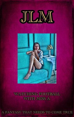 Watching Football With Miss A. - A Fantasy That Needs To Come True (The Fantasies Lived Out with Miss A., #3) (eBook, ePUB) - Lm, J.