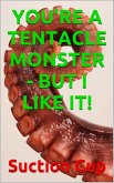 You're a Tentacle Monster - But I Like It! (eBook, ePUB)