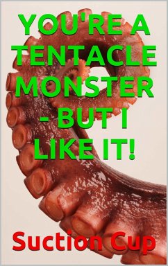 You're a Tentacle Monster - But I Like It! (eBook, ePUB) - Cup, Suction