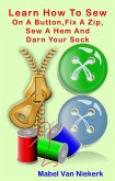 Learn How To Sew On A Button, Fix A Zip, Sew A Hem And Darn Your Sock (eBook, ePUB)