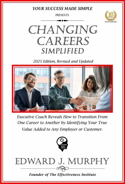 Changing Careers Simplified: Executive Coach Reveals How to Transition from One Career to Another by Identifying Your True Value Added to Any Employer or Customer. (Managing Your Career Made Simple, #38) (eBook, ePUB) Changing Careers Simplified: Executive Coach Reveals How to Transition from One Career to Another by Identifying Your True Value Added to Any Employer or Customer. (Managing Your Career Made Simple, #38) (eBook, ePUB)