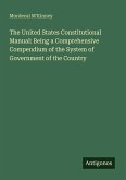 The United States Constitutional Manual: Being a Comprehensive Compendium of the System of Government of the Country