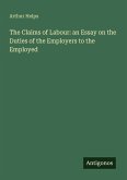 The Claims of Labour: an Essay on the Duties of the Employers to the Employed