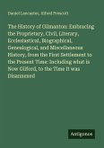 The History of Gilmanton: Embracing the Proprietary, Civil, Literary, Ecclesiastical, Biographical, Genealogical, and Miscellaneous History, from the First Settlement to the Present Time: Including what is Now Gilford, to the Time It was Disannexed