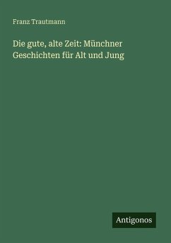 Die gute, alte Zeit: Münchner Geschichten für Alt und Jung - Trautmann, Franz