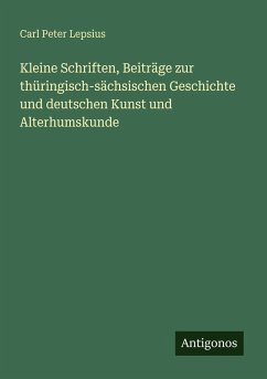 Cover Kleine Schriften, Beiträge zur thüringisch-sächsischen Geschichte und deutschen Kunst und Alterhumskunde