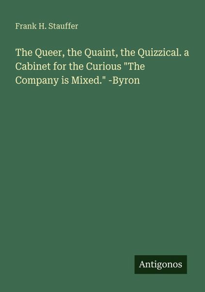The Queer, the Quaint, the Quizzical. a Cabinet for the Curious 