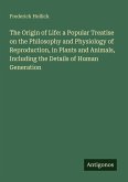 The Origin of Life: a Popular Treatise on the Philosophy and Physiology of Reproduction, in Plants and Animals, Including the Details of Human Generation