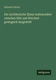 Die norddeutsche Ebene insbesondere zwischen Elbe und Weichsel geologisch dargestellt