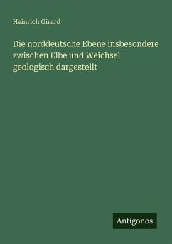 Die norddeutsche Ebene insbesondere zwischen Elbe und Weichsel geologisch dargestellt - Girard, Heinrich Die norddeutsche Ebene insbesondere zwischen Elbe und Weichsel geologisch dargestellt - Girard, Heinrich