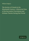 The Society of Friends in the Nineteenth Century. A Historical View of the Successive Convulsions and Schisms Therein During that Period