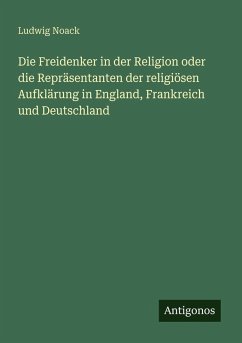 Cover Die Freidenker in der Religion oder die Repräsentanten der religiösen Aufklärung in England, Frankreich und Deutschland
