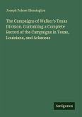 The Campaigns of Walker's Texas Division. Containing a Complete Record of the Campaigns in Texas, Louisiana, and Arkansas