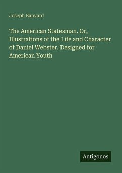 Cover The American Statesman. Or, Illustrations of the Life and Character of Daniel Webster. Designed for American Youth
