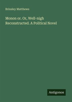 Monon or. Or, Well-nigh Reconstructed. A Political Novel - Matthews, Brinsley