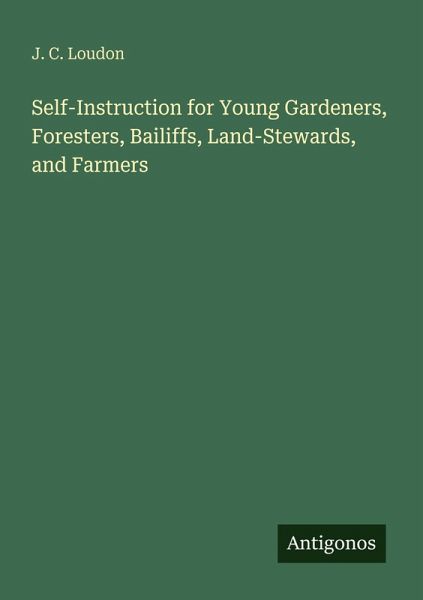 Self-Instruction for Young Gardeners, Foresters, Bailiffs, Land-Stewards, and Farmers Self-Instruction for Young Gardeners, Foresters, Bailiffs, Land-Stewards, and Farmers