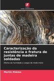Caracterização da resistência e fratura de juntas de madeira soldadas Caracterização da resistência e fratura de juntas de madeira soldadas