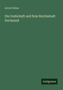 Die Grafschaft und freie Reichsstadt Dortmund - Fahne, Anton Die Grafschaft und freie Reichsstadt Dortmund - Fahne, Anton