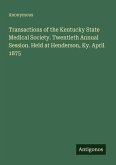 Transactions of the Kentucky State Medical Society. Twentieth Annual Session. Held at Henderson, Ky. April 1875 Transactions of the Kentucky State Medical Society. Twentieth Annual Session. Held at Henderson, Ky. April 1875