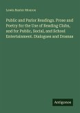 Public and Parlor Readings. Prose and Poetry for the Use of Reading Clubs, and for Public, Social, and School Entertainment. Dialogues and Dramas