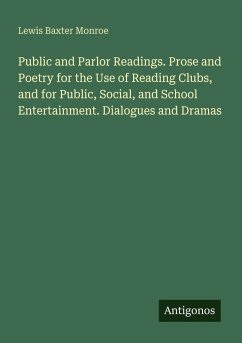 Cover Public and Parlor Readings. Prose and Poetry for the Use of Reading Clubs, and for Public, Social, and School Entertainment. Dialogues and Dramas