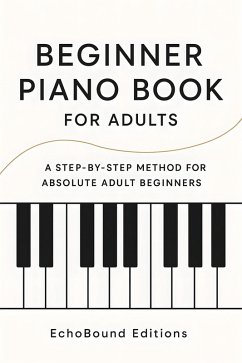 Beginner Piano Book for Adults (eBook, ePUB) - Editions, EchoBound Beginner Piano Book for Adults (eBook, ePUB) - Editions, EchoBound
