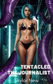 Tentacled: The Journalist (Tentacled Mega Anthology, #4) (eBook, ePUB) Tentacled: The Journalist (Tentacled Mega Anthology, #4) (eBook, ePUB)