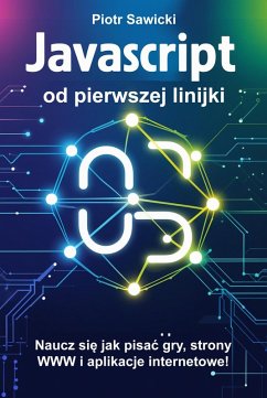 Javascript od pierwszej linijki. Naucz sie jak pisac gry, strony WWW i aplikacje internetowe! (eBook, ePUB) - Sawicki, Piotr Javascript od pierwszej linijki. Naucz sie jak pisac gry, strony WWW i aplikacje internetowe! (eBook, ePUB) - Sawicki, Piotr