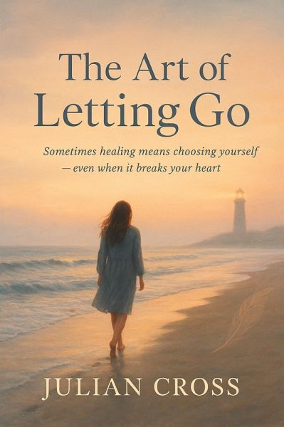 The Art of Letting Go: Sometimes healing means choosing yourself-even when it breaks your heart. (The Fractured Hearts Trilogy, #3) (eBook, ePUB) The Art of Letting Go: Sometimes healing means choosing yourself-even when it breaks your heart. (The Fractured Hearts Trilogy, #3) (eBook, ePUB)