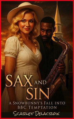 Sax And Sin: A Snowbunny's Fall into BBC Temptation (Interracial Ecstasy, #12) (eBook, ePUB) - Delacroix, Scarlet Sax And Sin: A Snowbunny's Fall into BBC Temptation (Interracial Ecstasy, #12) (eBook, ePUB) - Delacroix, Scarlet