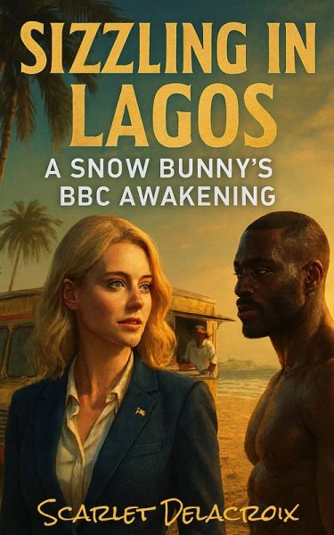 Sizzling in Lagos: A Snow Bunny's BBC Awakening (Interracial Ecstasy, #13) (eBook, ePUB) Sizzling in Lagos: A Snow Bunny's BBC Awakening (Interracial Ecstasy, #13) (eBook, ePUB)