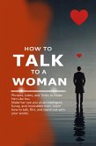 How to Talk to a Woman: Phrases, Jokes, and Tricks to Make Her Like You Make her see you as an intelligent, funny, and irresistible man. Learn how to talk (eBook, ePUB) How to Talk to a Woman: Phrases, Jokes, and Tricks to Make Her Like You Make her see you as an intelligent, funny, and irresistible man. Learn how to talk (eBook, ePUB)