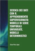 Scienza dei Dati con R. Apprendimento Supervisionato: Modelli di Serie Temporali Univariate. Modelli Deterministici (DATA SCIENCE) (eBook, ePUB)