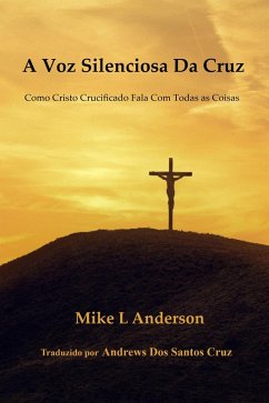 Cover A Voz Silenciosa Da Cruz: Como Cristo Crucificado Fala Com Todas as Coisas (eBook, ePUB)