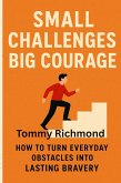 Small Challenges, Big Courage: How to Turn Everyday Obstacles into Lasting Bravery (Small Lead Into Big, #35) (eBook, ePUB)