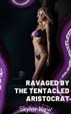 Ravaged by the Tentacled Aristocrat (Ravaged by Tentacled Beings Mega Collection, #9) (eBook, ePUB)