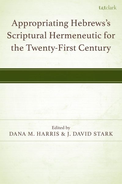 Appropriating Hebrews's Scriptural Hermeneutic for the Twenty-First Century (eBook, PDF) Appropriating Hebrews's Scriptural Hermeneutic for the Twenty-First Century (eBook, PDF)