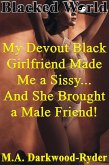 Blacked World: My Devout Black Girlfriend Made Me a Sissy... And She Brought a Large Male Friend! (My Devout Black Girlfriend Made Me a Sissy!, #3) (eBook, ePUB)