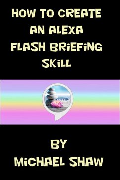 How to Create an Alexa Flash Briefing Skill (eBook, ePUB) - Shaw, Michael