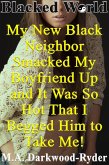 Blacked World: My New Black Neighbor Smacked My Boyfriend Up and It Was So Hot That I Begged Him to Take Me! (I Get Excited When Black Men Humiliate My Boyfriend!, #4) (eBook, ePUB)