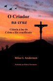 O Criador na cruz: Ciência à luz do Cristo e Ele crucificado (eBook, ePUB) O Criador na cruz: Ciência à luz do Cristo e Ele crucificado (eBook, ePUB)
