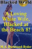 Blacked World: A Loving White Wife, Blacked at the Beach, 8! (A Loving White Wife, Blacked at the Beach!, #8) (eBook, ePUB)