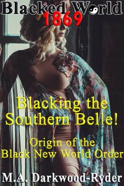 Blacked World 1869: Blacking the Southern Belle! Origin of the Black New World Order (eBook, ePUB) - Darkwood-Ryder, M. A.