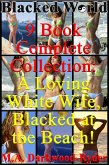 Blacked World: 9-Book, Complete Collection: A Loving White Wife, Blacked at the Beach! (eBook, ePUB)